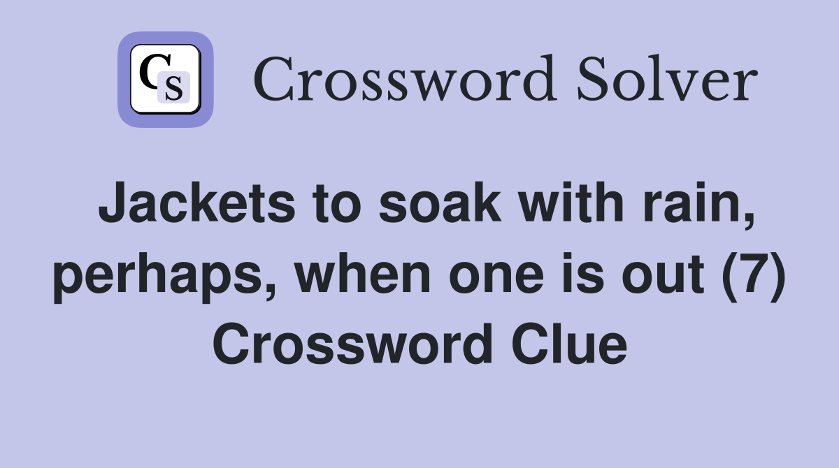 Jackets to soak with rain perhaps when one is out (7) Crossword